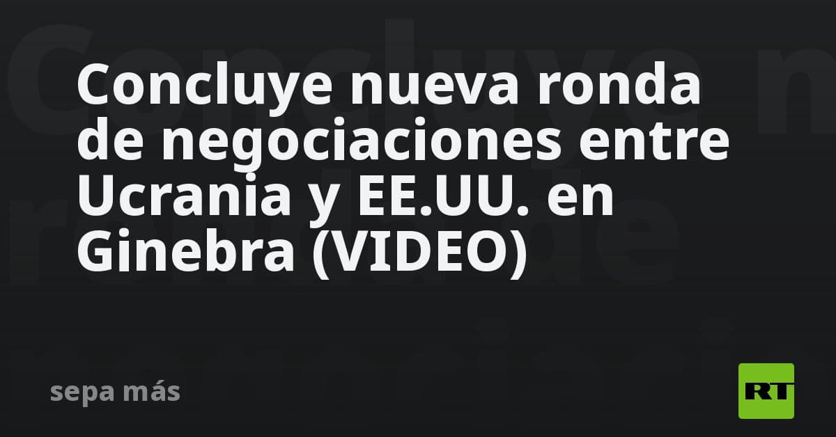 Finaliza en Ginebra nueva ronda de diálogo estratégico entre Ucrania y Estados Unidos