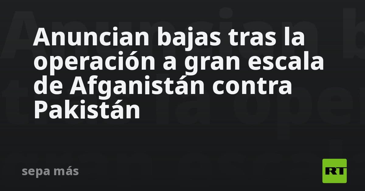 Conflicto en la frontera: Afganistán reporta bajas tras ofensiva militar contra Pakistán