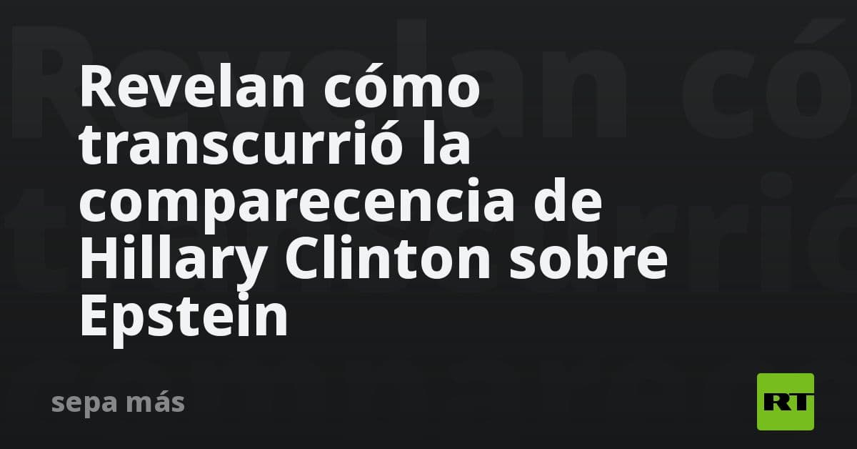 Revelan detalles sobre el proceso judicial de Hillary Clinton en el marco del caso Epstein